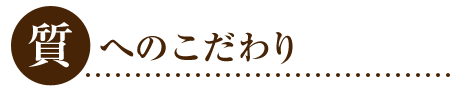 質へのこだわり